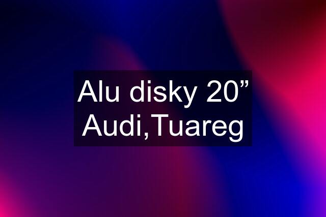 Alu disky 20” Audi,Tuareg