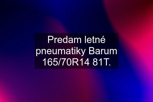 Predam letné pneumatiky Barum 165/70R14 81T.