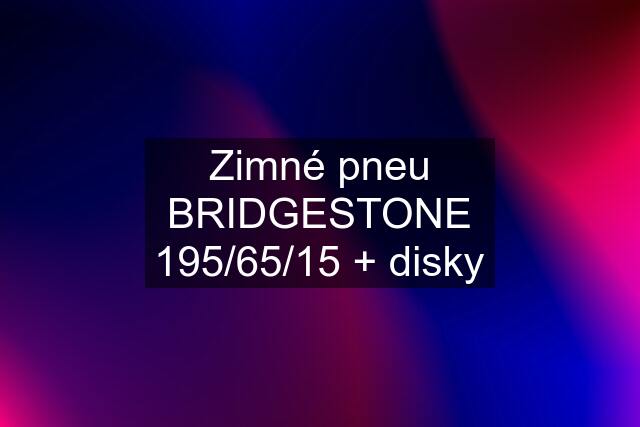 Zimné pneu BRIDGESTONE 195/65/15 + disky