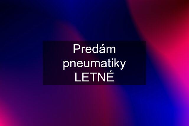 Predám pneumatiky LETNÉ