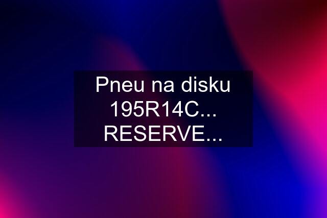 Pneu na disku 195R14C... RESERVE...