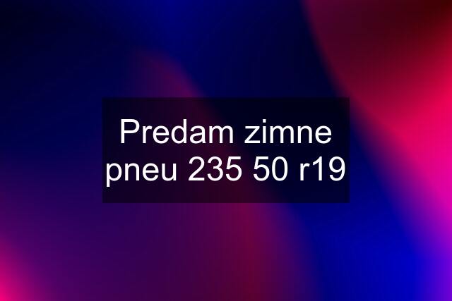 Predam zimne pneu 235 50 r19