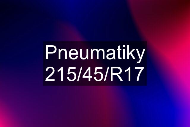 Pneumatiky 215/45/R17