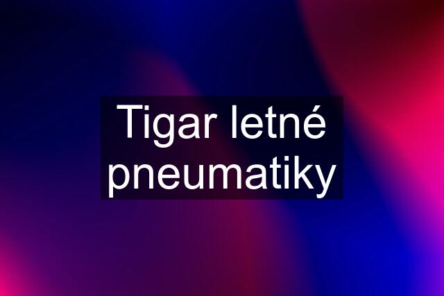 Tigar letné pneumatiky