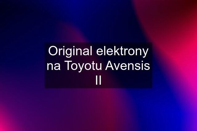 Original elektrony na Toyotu Avensis II