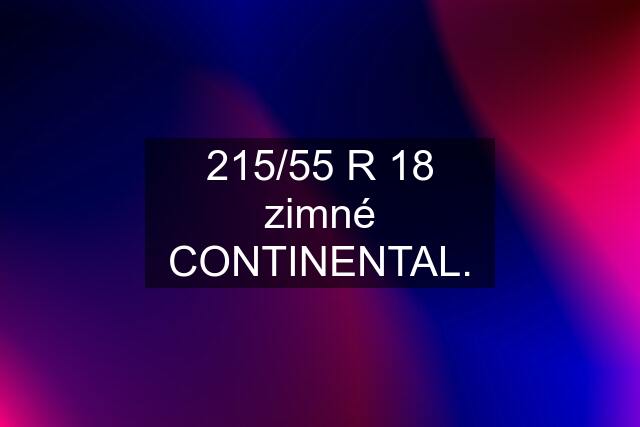 215/55 R 18 zimné CONTINENTAL.