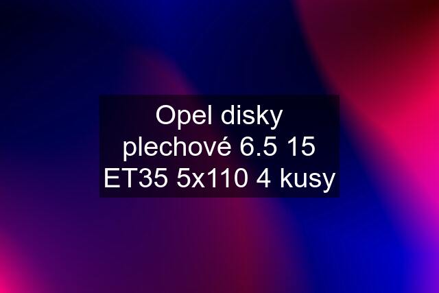 Opel disky plechové 6.5 15 ET35 5x110 4 kusy