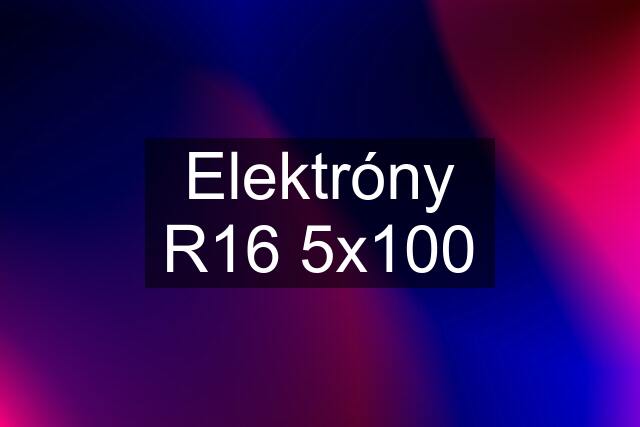 Elektróny R16 5x100