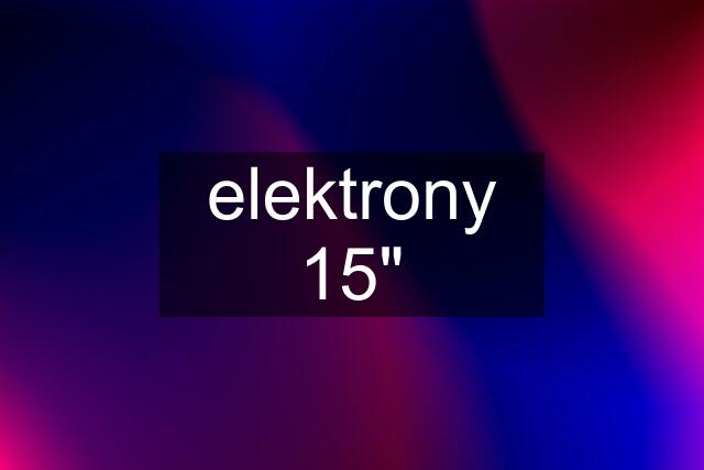 elektrony 15"