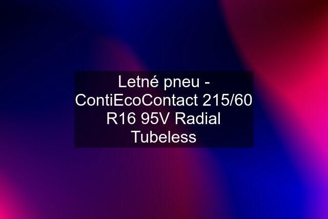 Letné pneu - ContiEcoContact 215/60 R16 95V Radial Tubeless