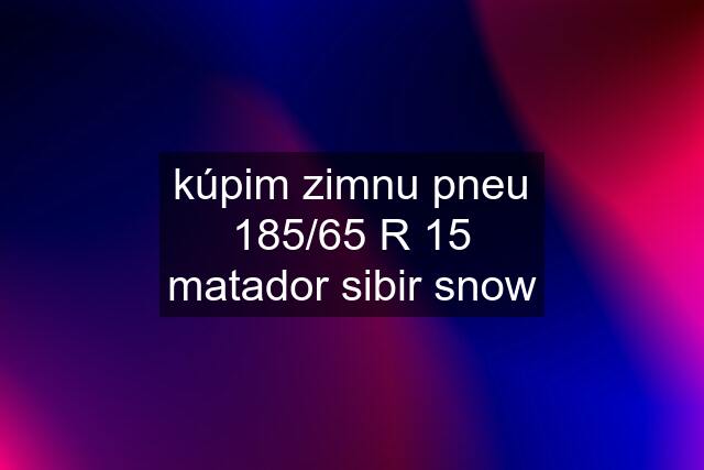 kúpim zimnu pneu 185/65 R 15 matador sibir snow