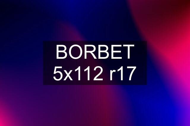 BORBET 5x112 r17