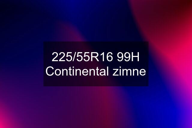 225/55R16 99H Continental zimne