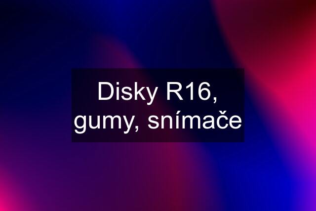 Disky R16, gumy, snímače