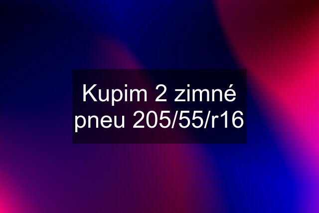 Kupim 2 zimné pneu 205/55/r16