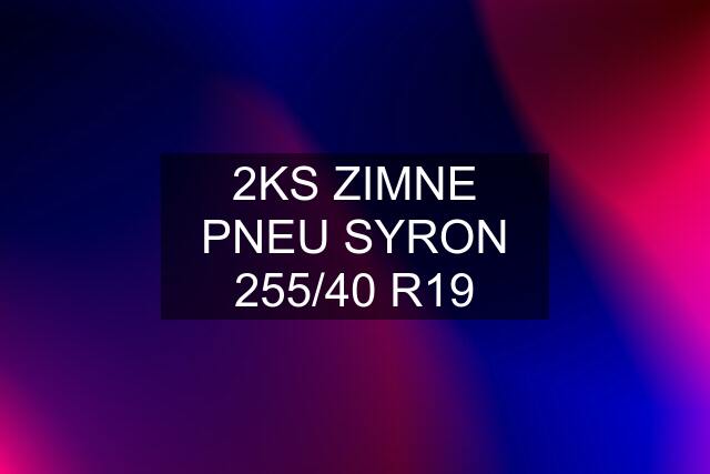 2KS ZIMNE PNEU SYRON 255/40 R19