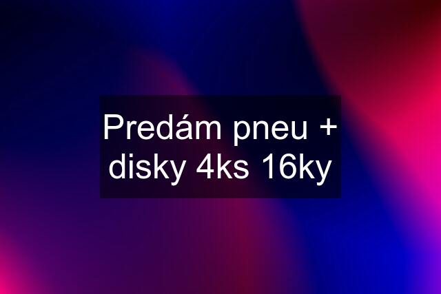 Predám pneu + disky 4ks 16ky