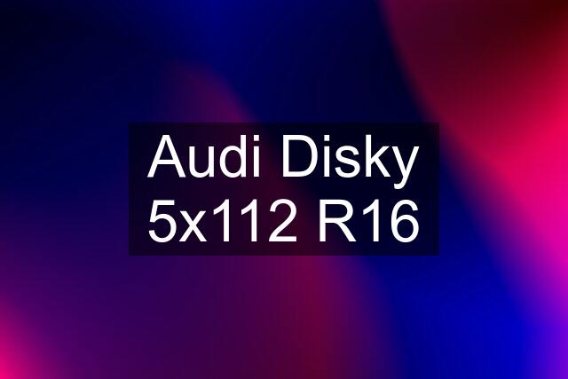 Audi Disky 5x112 R16