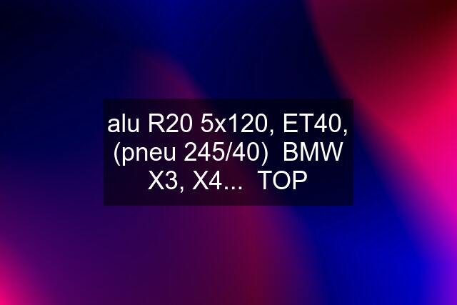 alu R20 5x120, ET40, (pneu 245/40)  BMW X3, X4...  TOP