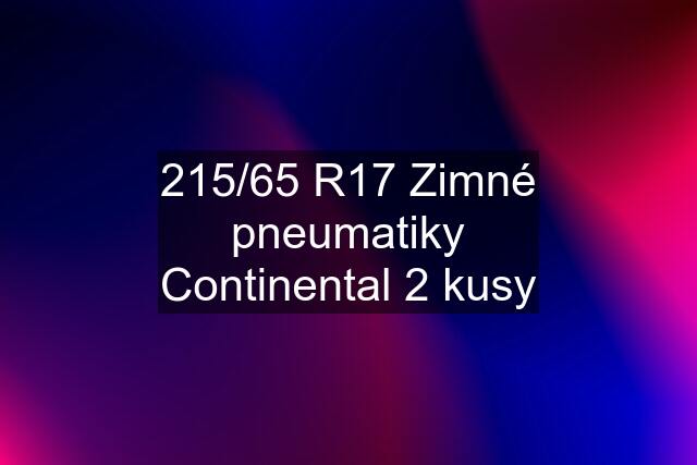 215/65 R17 Zimné pneumatiky Continental 2 kusy