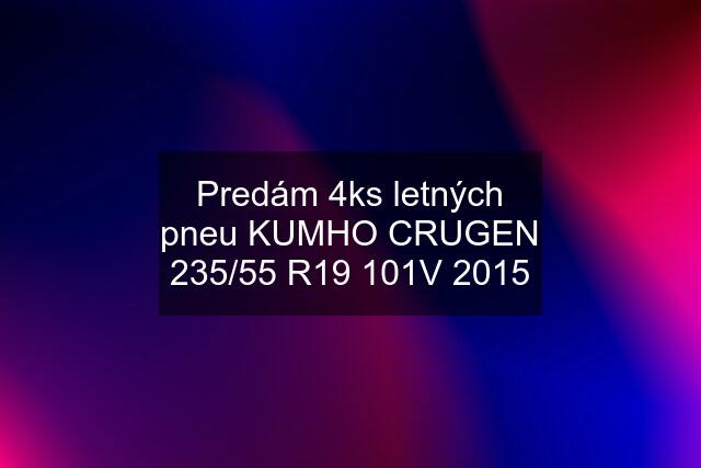 Predám 4ks letných pneu KUMHO CRUGEN 235/55 R19 101V 2015