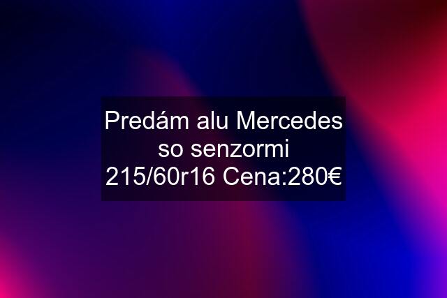 Predám alu Mercedes so senzormi 215/60r16 Cena:280€