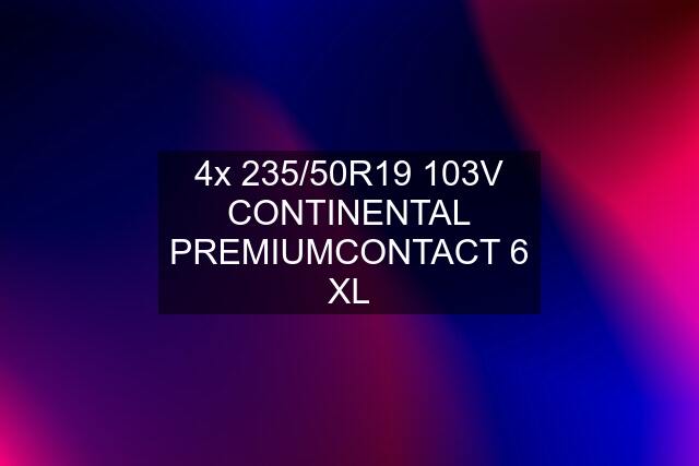 4x 235/50R19 103V CONTINENTAL PREMIUMCONTACT 6 XL