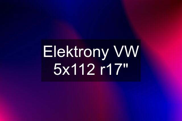 Elektrony VW 5x112 r17"