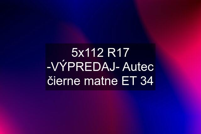 5x112 R17 -VÝPREDAJ- Autec čierne matne ET 34