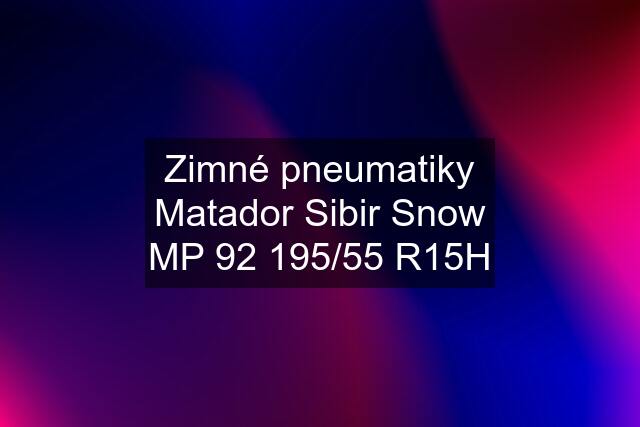 Zimné pneumatiky Matador Sibir Snow MP 92 195/55 R15H