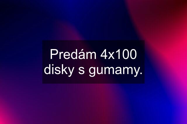 Predám 4x100 disky s gumamy.