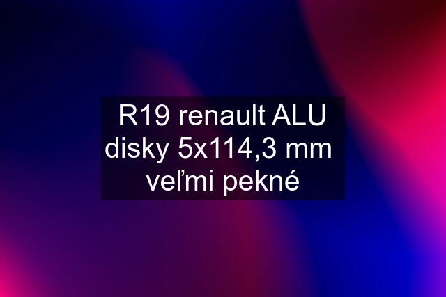 R19 renault ALU disky 5x114,3 mm  veľmi pekné