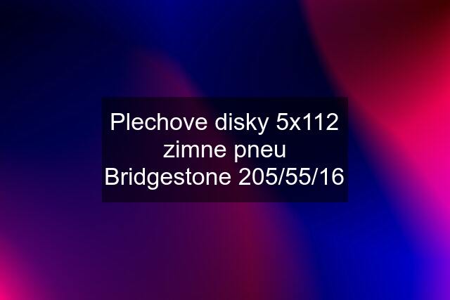 Plechove disky 5x112 zimne pneu Bridgestone 205/55/16