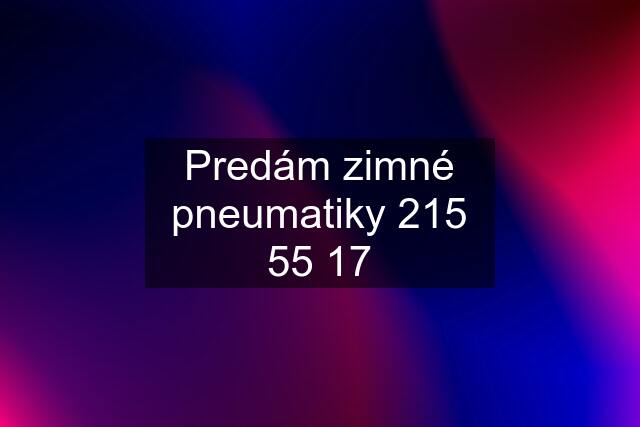 Predám zimné pneumatiky 215 55 17