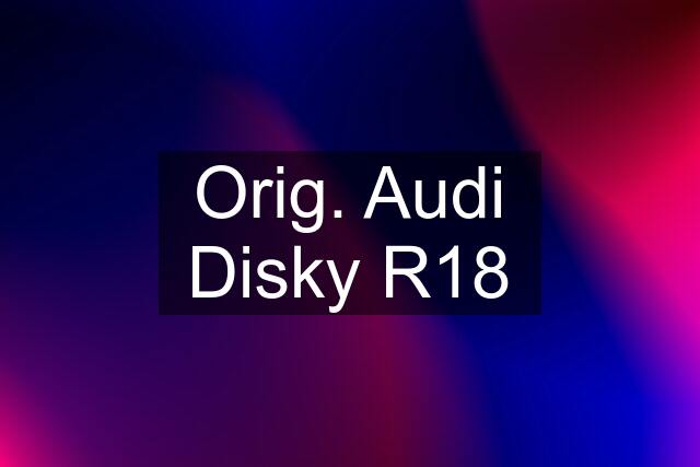 Orig. Audi Disky R18