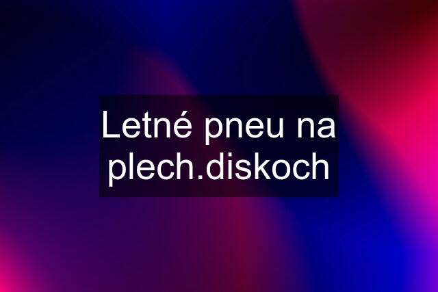 Letné pneu na plech.diskoch