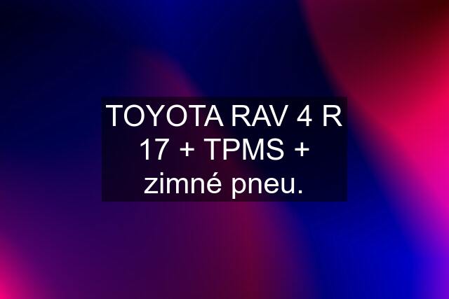 TOYOTA RAV 4 R 17 + TPMS + zimné pneu.