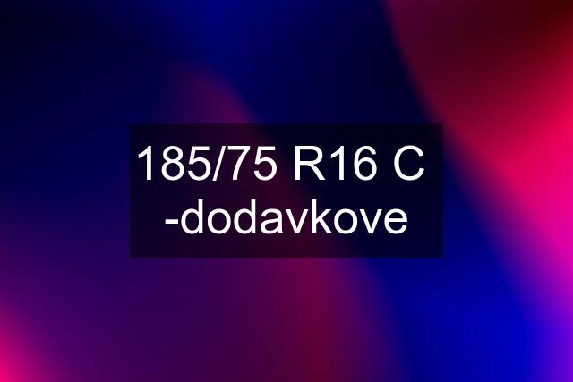 185/75 R16 C  -dodavkove