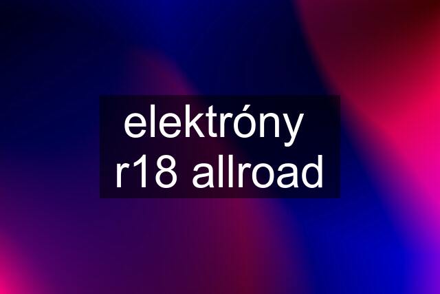 elektróny  r18 allroad