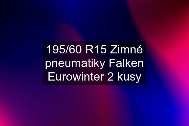 195/60 R15 Zimné pneumatiky Falken Eurowinter 2 kusy