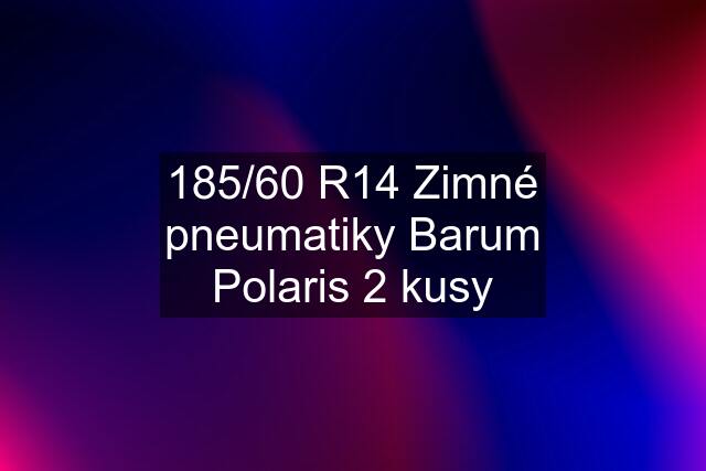 185/60 R14 Zimné pneumatiky Barum Polaris 2 kusy