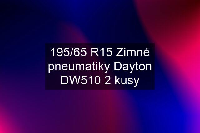 195/65 R15 Zimné pneumatiky Dayton DW510 2 kusy