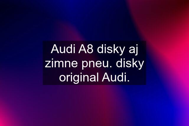 Audi A8 disky aj zimne pneu. disky original Audi.