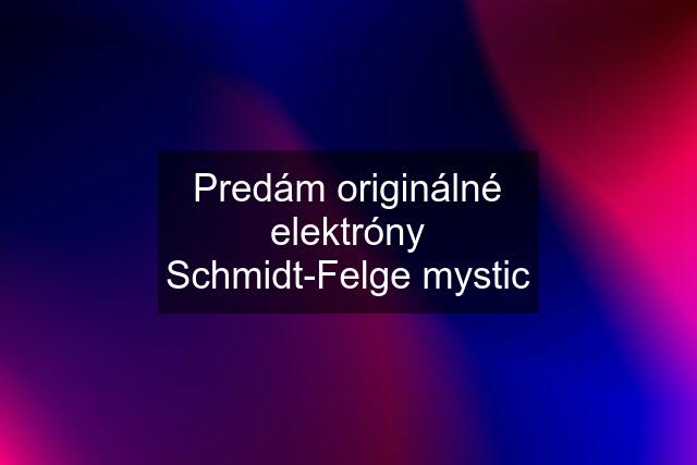 Predám originálné elektróny Schmidt-Felge mystic