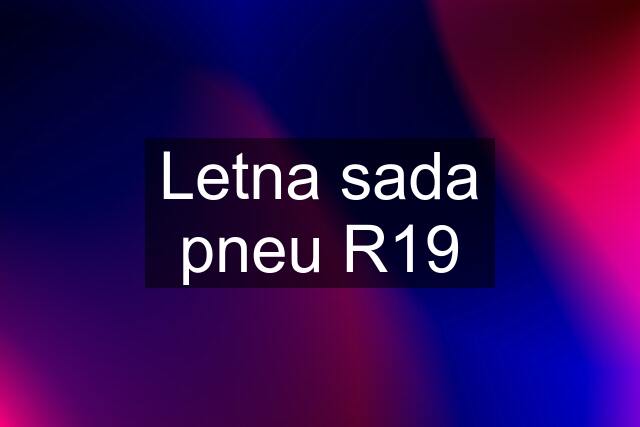 Letna sada pneu R19