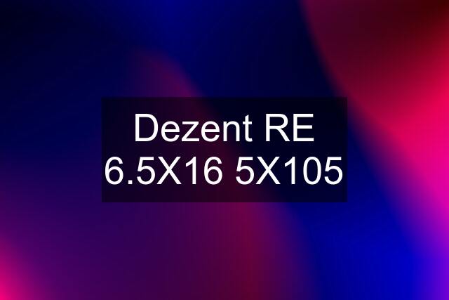 Dezent RE 6.5X16 5X105