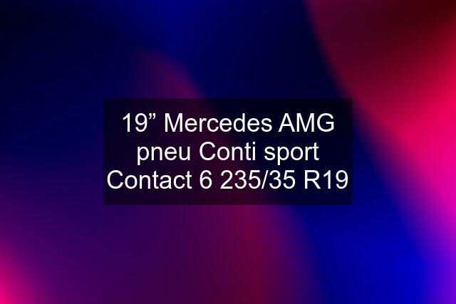 19” Mercedes AMG pneu Conti sport Contact 6 235/35 R19