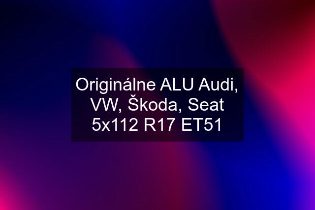 Originálne ALU Audi, VW, Škoda, Seat 5x112 R17 ET51