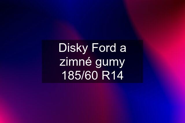 Disky Ford a zimné gumy 185/60 R14