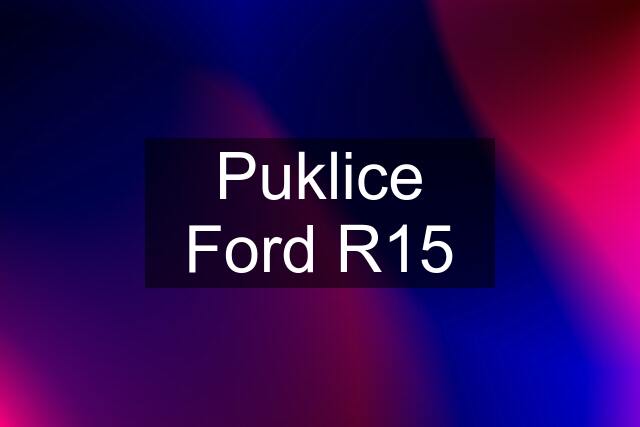 Puklice Ford R15